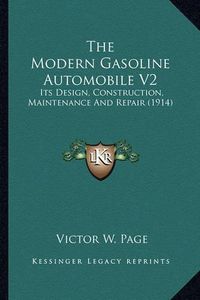 Cover image for The Modern Gasoline Automobile V2: Its Design, Construction, Maintenance and Repair (1914)