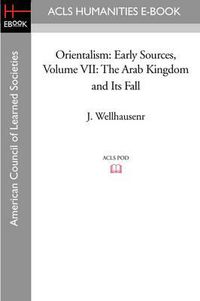 Cover image for Orientalism: Early Sources, Volume VII: The Arab Kingdom and Its Fall