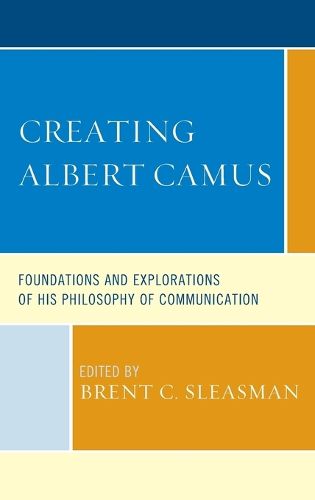 Cover image for Creating Albert Camus: Foundations and Explorations of His Philosophy of Communication