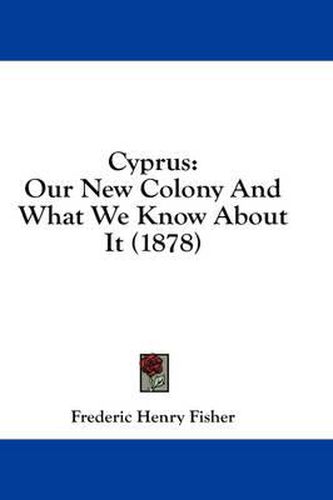 Cyprus: Our New Colony and What We Know about It (1878)