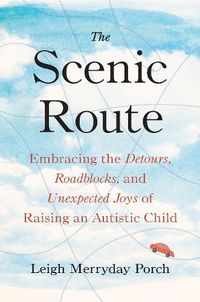 Cover image for The Scenic Route: Embracing the Detours, Roadblocks, and Unexpected Joys of Raising an Autistic Child