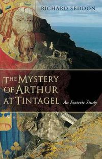 Cover image for The Mystery of Arthur at Tintagel: An Esoteric Study