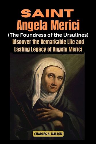 Saint Angela Merici (Foundress of the Ursulines)