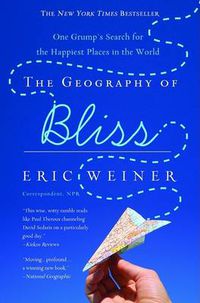 Cover image for The Geography of Bliss: One Grump's Search for the Happiest Places in the World