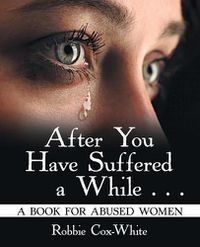 Cover image for After You Have Suffered a While . . .: A Book for Abused Women