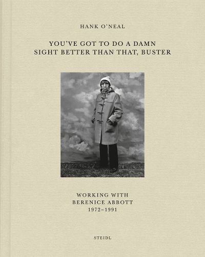Cover image for Hank O'Neal: You've Got To Do A Damn Sight Better Than That, Buster: Working with Berenice Abbott 1972-1991