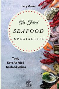 Cover image for Air Fried Seafood Specialties: Tasty Keto Air Fried Seafood Dishes
