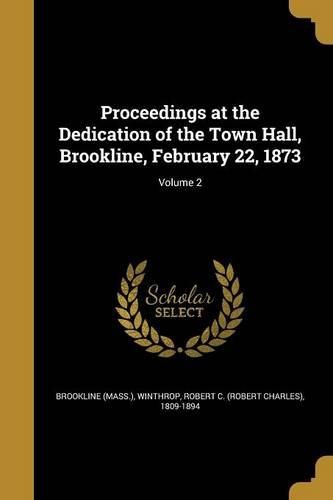Cover image for Proceedings at the Dedication of the Town Hall, Brookline, February 22, 1873; Volume 2