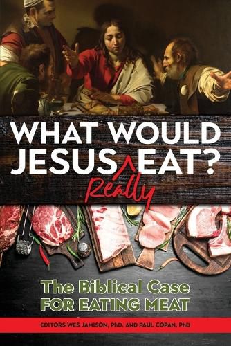 Cover image for What Would Jesus REALLY Eat?: The Biblical Case for Eating Meat