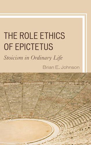 Cover image for The Role Ethics of Epictetus: Stoicism in Ordinary Life