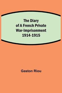 Cover image for The Diary of a French Private War-Imprisonment 1914-1915