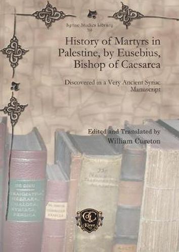 History of Martyrs in Palestine, by Eusebius, Bishop of Caesarea: Discovered in a Very Ancient Syriac Manuscript