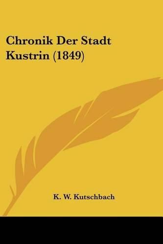 Cover image for Chronik Der Stadt Kustrin (1849)