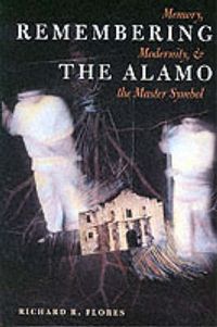 Cover image for Remembering the Alamo: Memory, Modernity, and the Master Symbol