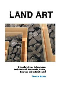 Cover image for Land Art: A Complete Guide To Landscape, Environmental, Earthworks, Nature, Sculpture and Installation Art
