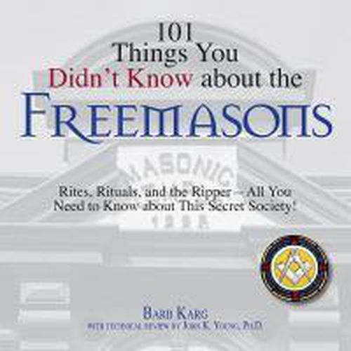 101 Things You Didn't Know About the Freemasons: Rites, Rituals, and the Ripper, All You Need to Know About This Secret Society!