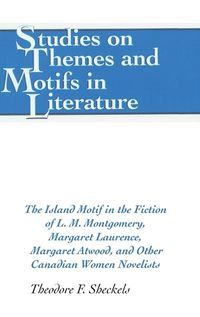 Cover image for The Island Motif in the Fiction of L. M. Montgomery, Margaret Laurence, Margaret Atwood, and Other Canadian Women Novelists