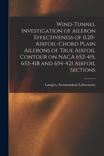 Cover image for Wind-tunnel Investigation of Aileron Effectiveness of 0.20-airfoil-chord Plain Ailerons of True Airfoil Contour on NACA 652-415, 653-418 and 654-421 Airfoil Sections