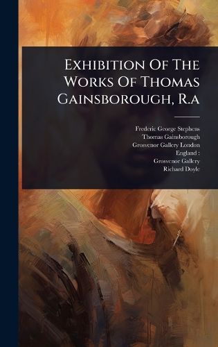 Cover image for Exhibition Of The Works Of Thomas Gainsborough, R.a