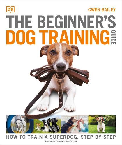 Cover image for The Beginner's Dog Training Guide: How to Train a Superdog, Step by Step