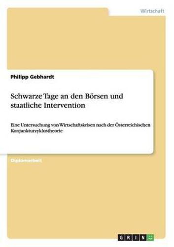 Cover image for Schwarze Tage an den Boersen und staatliche Intervention: Eine Untersuchung von Wirtschaftskrisen nach der OEsterreichischen Konjunkturzyklustheorie