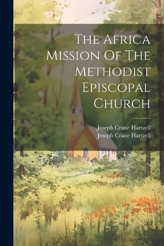 The Africa Mission Of The Methodist Episcopal Church