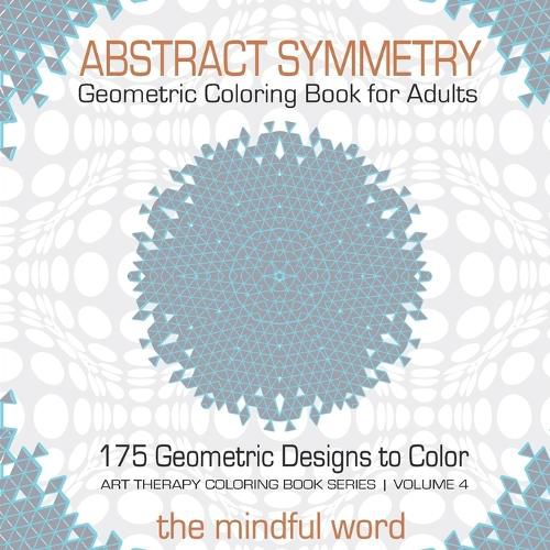 Cover image for Abstract Symmetry Geometric Coloring Book for Adults: 175+ Creative Geometric Designs, Patterns and Shapes to Color for Relaxing and Relieving Stress [Art Therapy Coloring Book Series, Volume 4]