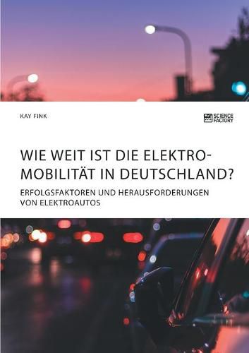 Cover image for Wie weit ist die Elektromobilitat in Deutschland? Erfolgsfaktoren und Herausforderungen von Elektroautos