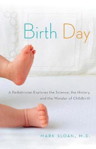 Cover image for Birth Day: A Pediatrician Explores the Science, the History, and the Wonder of Childbirth