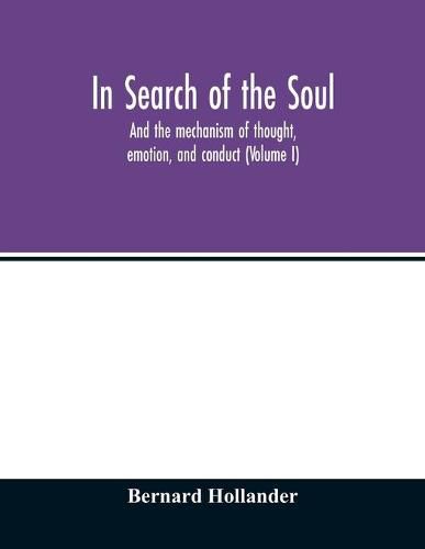 In search of the soul: and the mechanism of thought, emotion, and conduct (Volume I)