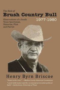 Cover image for The Best of Brush Country Bull 1977-1980: Observations of a South Texas Sportsman, Historian, Pilot, and Patriot