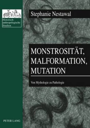 Cover image for Monstrositaet, Malformation, Mutation: Von Mythologie Zu Pathologie
