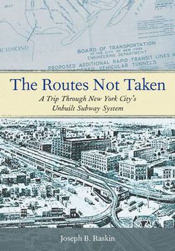 Cover image for The Routes Not Taken: A Trip Through New York City's Unbuilt Subway System