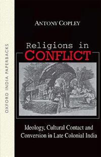Cover image for Religions in Conflict: Ideology, Cultural Contact and Conversion in Late Colonial India