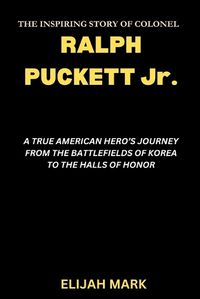Cover image for THE INSPIRING STORY OF COLONEL RALPH PUCKETT Jr.