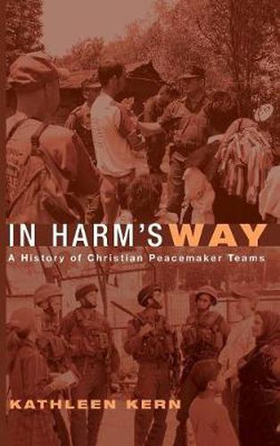 Cover image for In Harm's Way: A History of Christian Peacemaker Teams