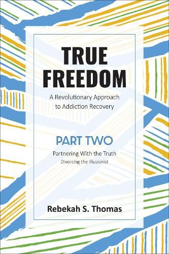 Cover image for True Freedom Part Two: A Revolutionary Approach to Addiction Recovery