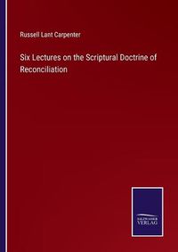 Cover image for Six Lectures on the Scriptural Doctrine of Reconciliation