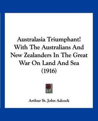 Cover image for Australasia Triumphant! with the Australians and New Zealanders in the Great War on Land and Sea (1916)