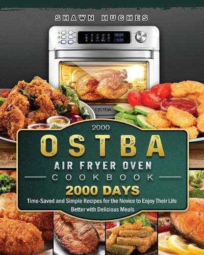 Cover image for 2000 OSTBA Air Fryer Oven Cookbook: 2000 Days Time-Saved and Simple Recipes for the Novice to Enjoy Their Life Better with Delicious Meals