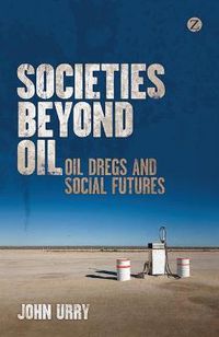 Cover image for Societies beyond Oil: Oil Dregs and Social Futures