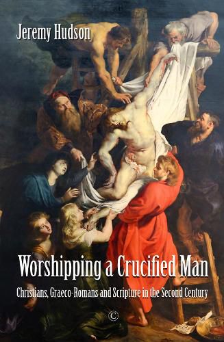 Cover image for Worshipping a Crucified Man: Christians, Graeco-Romans and Scripture in the Second Century