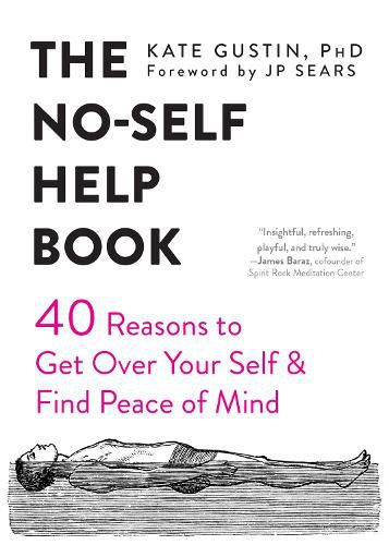 Cover image for The No-Self Help Book: Forty Reasons to Get Over Your Self and Find Peace of Mind