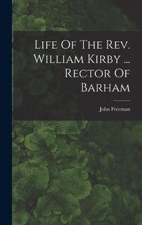 Cover image for Life Of The Rev. William Kirby ... Rector Of Barham