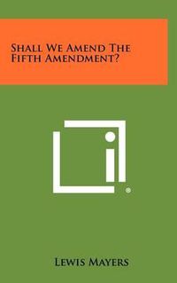 Cover image for Shall We Amend the Fifth Amendment?