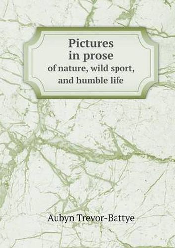 Cover image for Pictures in prose of nature, wild sport, and humble life