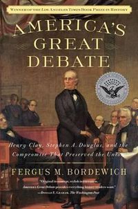 Cover image for America's Great Debate: Henry Clay, Stephen A. Douglas, and the Compromise That Preserved the Union