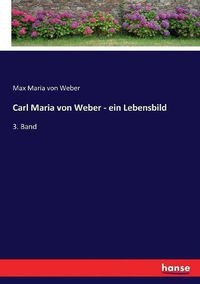 Cover image for Carl Maria von Weber - ein Lebensbild: 3. Band