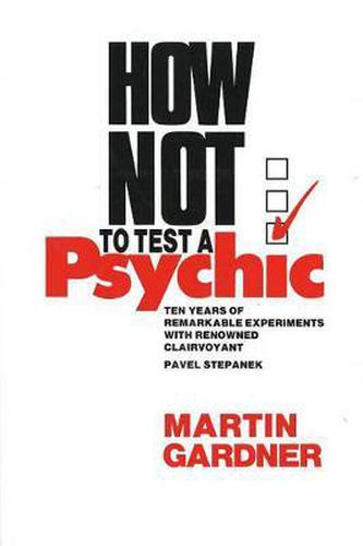 Cover image for How Not to Test a Psychic: Ten Years of Remarkable Experiments with Renowned Clairvoyant Pavel Stepanek