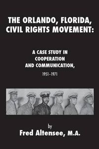 Cover image for The Orlando, Florida, Civil Rights Movement: A Case Study in Cooperation and Communication, 1951-1971